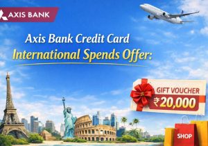Axis Credit Card International Spends Offer: Get upto 20,000 INR worth voucher a month